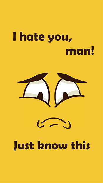 I hate you, man!